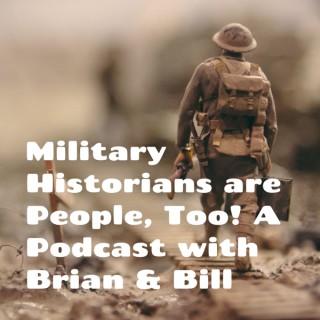 Military Historians are People, Too! A Podcast with Brian & Bill