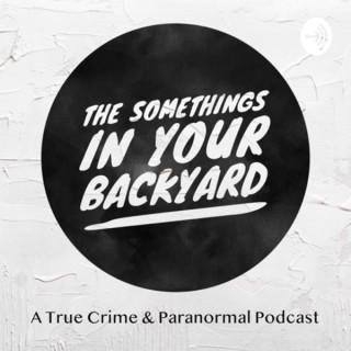 The Somethings In Your Backyard - A True Crime Podcast
