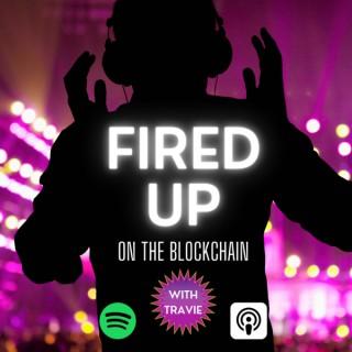 FIRED UP (on the Blockchain) with Travie | Web3, NFT's Blockchain, Tech, Music, Art