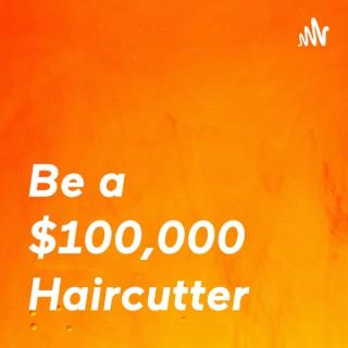 Be a $100,000 Haircutter