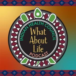 Indian Health Council's What About Life Podcast