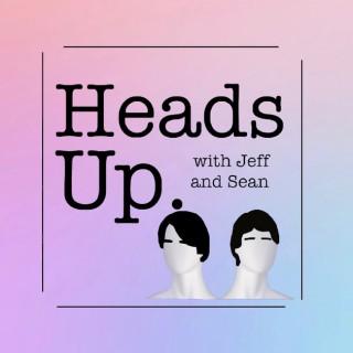 Heads Up. with Jeff and Sean