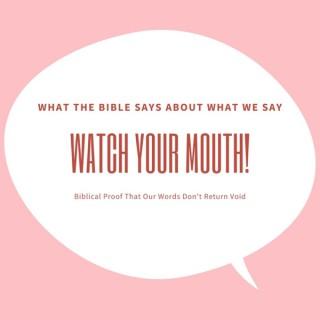 Watch Your Mouth! - What the Bible Says About What We Say