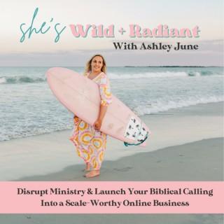 She's Wild + Radiant w/ Ashley June | Christian Entrepreneur, Online Business,Marketing, Faith,Coach