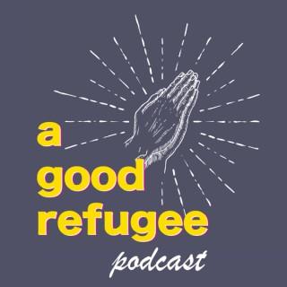 a Good Refugee Podcast