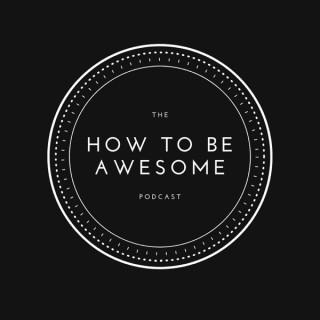 The How to Be Awesome Podcast