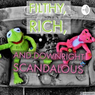 Filthy, Rich, and Downright Scandalous