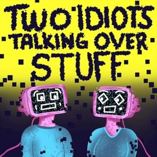 Two Idiots Talking Over Stuff
