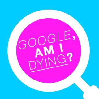 Google, am I dying?