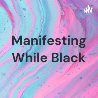 Manifesting While Black