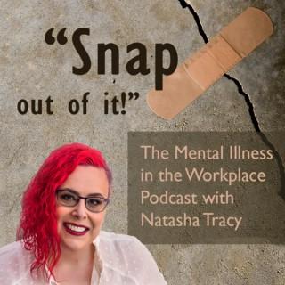 Snap Out of It! The Mental Illness in the Workplace Podcast with Natasha Tracy