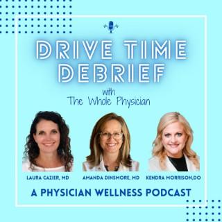 DRIVE TIME DEBRIEF with The Whole Physician