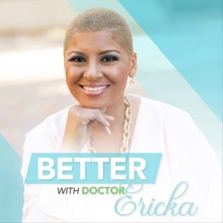 Better with Dr. Ericka