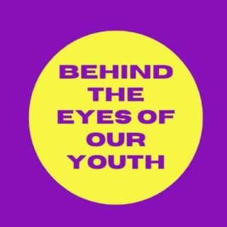 Behind the Eyes of Our Youth
