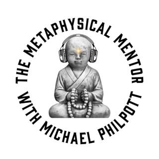 The Metaphysical Mentor Show with Michael Philpott