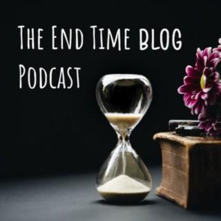 The End Time Blog Podcast