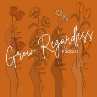 The Grow Regardless Podcast