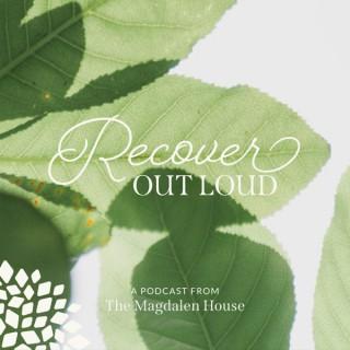 Recover Out Loud, The Magdalen House Podcast