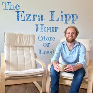 The Ezra Lipp Hour (More or Less)