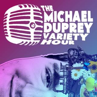 The Michael Duprey Variety Hour