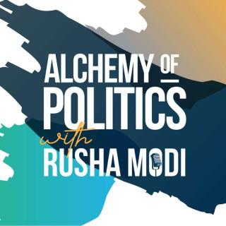 Alchemy of Politics with Rusha Modi