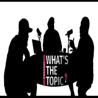 WHAT‘S THE TOPIC PODCAST