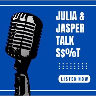 Julia and Jasper talk s$%t.