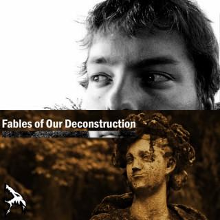 Fables of Our Deconstruction