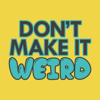 Don't Make It Weird