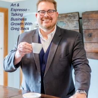 Art & Espresso - Talking Business Growth With Greg Beck