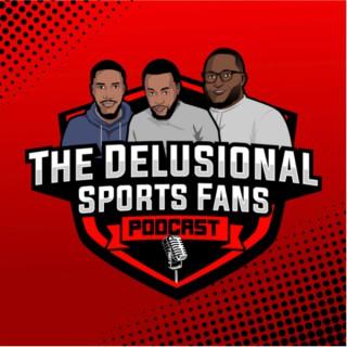 The Delusional Sports Fans Podcast