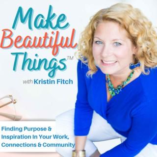 Make Beautiful Things - Finding Joy & Purpose in Our Work, Relationships & Communities