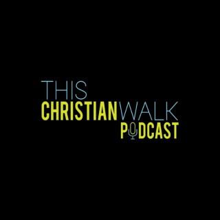 THIS CHRISTIAN WALK PODCAST
