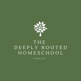 The Deeply Rooted Homeschool
