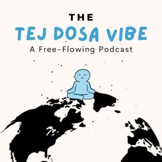 The Tej Dosa Vibe: A Free-Flowing Podcast