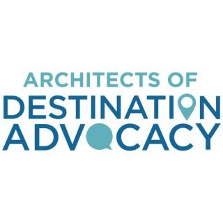 The Architects of Destination Advocacy