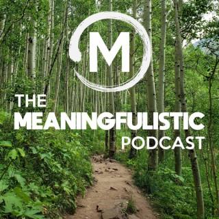 The Meaningfulistic Podcast