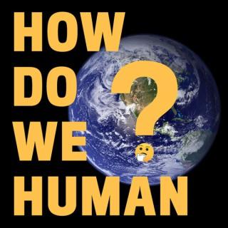 How Do We Human?