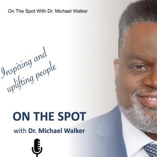 On The Spot With Dr. Michael Walker