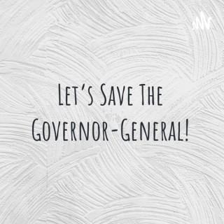 Let's Save The Governor-General!