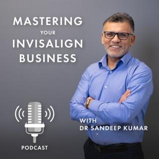 Mastering your Invisalign Business with Dr Sandeep Kumar