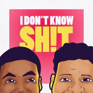 I Don't Know Sh*t Podcast
