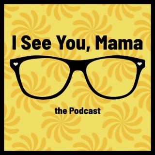 I See You, Mama - the Podcast