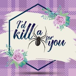 I'd Kill A Spider For You