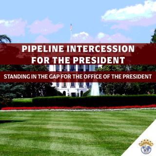 Pipeline Intercession For the President