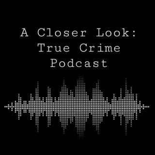 A Closer Look: True Crime Podcast