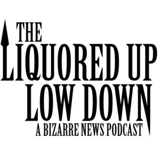 The Liquored Up Low Down: A Bizarre News Podcast