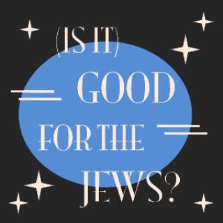 Is It Good For The Jews?