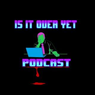 Is It Over Yet Podcast