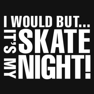 Its My Skate Night | Funny Skate Podcasts